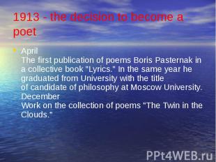 1913 - the decision to become a poetAprilThe first publication of poems Boris Pa
