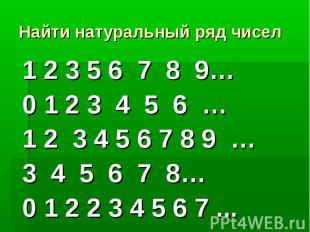 Найти натуральный ряд чисел1 2 3 5 6 7 8 9… 0 1 2 3 4 5 6 … 1 2 3 4 5 6 7 8 9 …