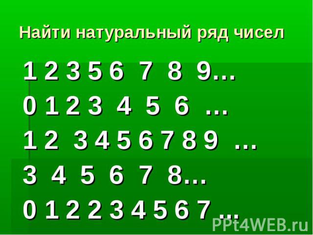 Найти натуральный ряд чисел1 2 3 5 6 7 8 9… 0 1 2 3 4 5 6 … 1 2 3 4 5 6 7 8 9 … 3 4 5 6 7 8…0 1 2 2 3 4 5 6 7 ...