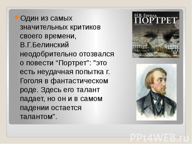 Один из самых значительных критиков своего времени, В.Г.Белинский неодобрительно отозвался о повести “Портрет”: 