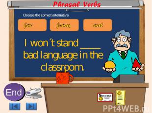 I won´t stand ____ bad language in the classroom.