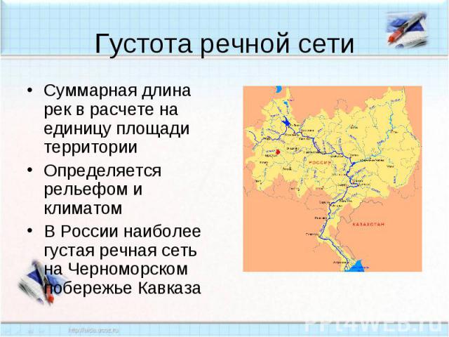 Густота речной сетиСуммарная длина рек в расчете на единицу площади территорииОпределяется рельефом и климатомВ России наиболее густая речная сеть на Черноморском побережье Кавказа