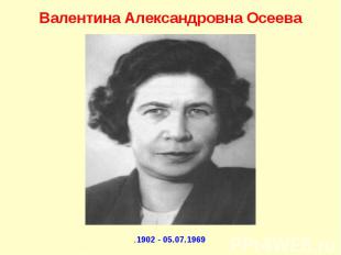 Валентина Александровна Осеева .1902 - 05.07.1969