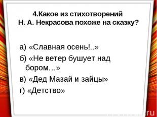 4.Какое из стихотворений Н. А. Некрасова похоже на сказку?а) «Славная осень!..»б