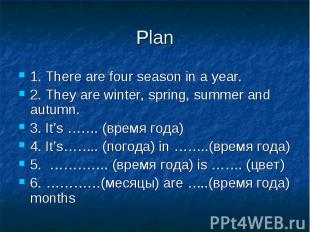 Plan1. There are four season in a year.2. They are winter, spring, summer and au