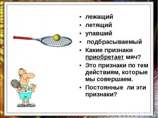 лежащийлетящийупавший подбрасываемый Какие признаки приобретает мяч?Это признаки