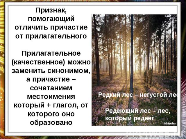 Признак, помогающий отличить причастие от прилагательногоПрилагательное (качественное) можно заменить синонимом, а причастие – сочетанием местоимения который + глагол, от которого оно образовано Редкий лес – негустой лесРедеющий лес – лес, который редеет