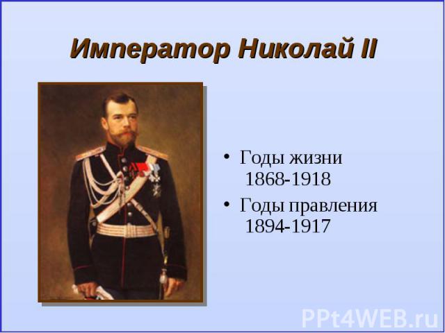 Император Николай II Годы жизни 1868-1918Годы правления 1894-1917