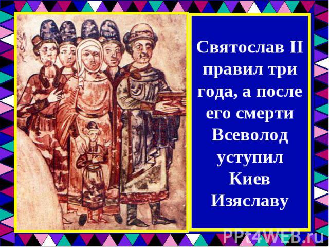 Святослав II правил три года, а после его смерти Всеволод уступил Киев Изяславу
