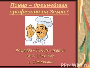 Повар – древнейшая профессия на Земле! Команда «С пылу с жару!» МОУ СОШ №2 г. Ци