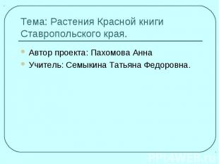 Тема: Растения Красной книгиСтавропольского края.Автор проекта: Пахомова АннаУчи