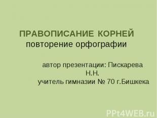 ПРАВОПИСАНИЕ КОРНЕЙ повторение орфографии автор презентации: Пискарева Н.Н. учит