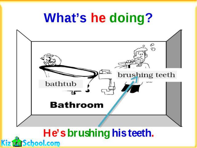 What’s he doing?He’s brushing his teeth.