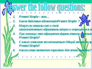 Answer the follow questions:Present Simple – это…Какое действие обозначаетPresen