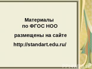 Материалы по ФГОС НОО размещены на сайтеhttp://standart.edu.ru/