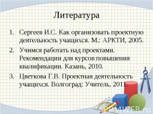 ЛитератураСергеев И.С. Как организовать проектную деятельность учащихся. М.: АРК