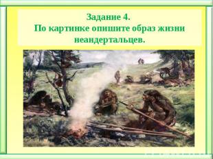 Задание 4. По картинке опишите образ жизни неандертальцев.