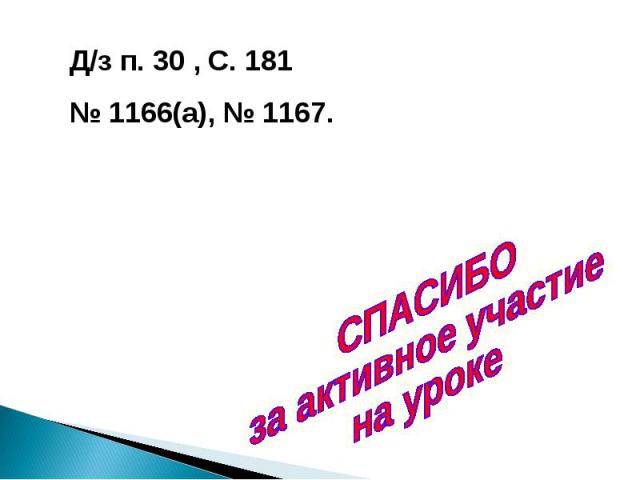 Д/з п. 30 , С. 181№ 1166(а), № 1167. СПАСИБО за активное участие на уроке