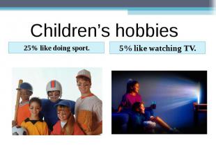 Children’s hobbies25% like doing sport.5% like watching TV.