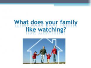 What does your family like watching?