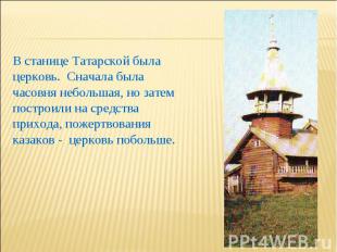 В станице Татарской была церковь. Сначала была часовня небольшая, но затем постр