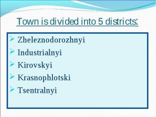 Town is divided into 5 districts: Zheleznodorozhnyi Industrialnyi Kirovskyi Kras