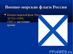 Военно-морские флаги России Военно-морской флаг России (1712—1918,1992 — настоящ
