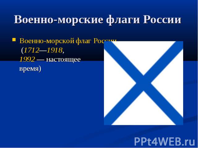 Военно-морские флаги России Военно-морской флаг России (1712—1918,1992 — настоящее время)