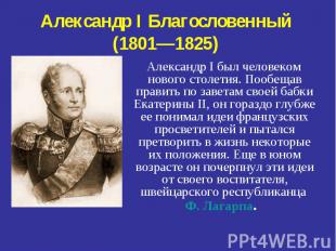 Александр I Благословенный (1801—1825) Александр I был человеком нового столетия