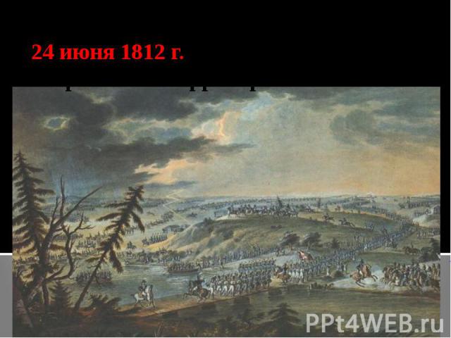 24 июня 1812 г. армия Наполеона вторглась на территорию России.