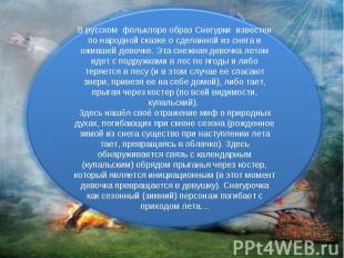 В русском фольклоре образ Снегурки известен по народной сказке о сделанной из сн