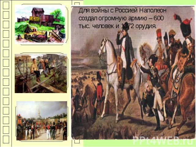 Для войны с Россией Наполеон создал огромную армию – 600 тыс. человек и 1372 орудия.
