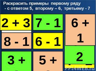 Раскрасить примеры первому ряду - с ответом 5, второму – 6, третьему - 7