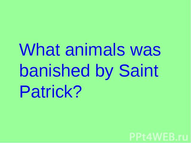 What animals was banished by Saint Patrick?