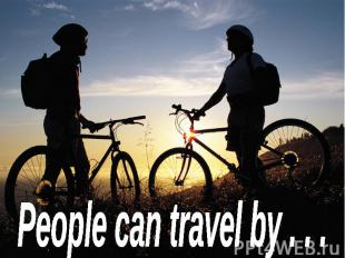 People can travel by . . .