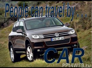 People can travel by . . .CAR