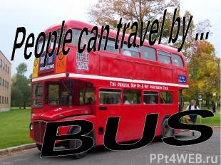 People can travel by . . .BUS