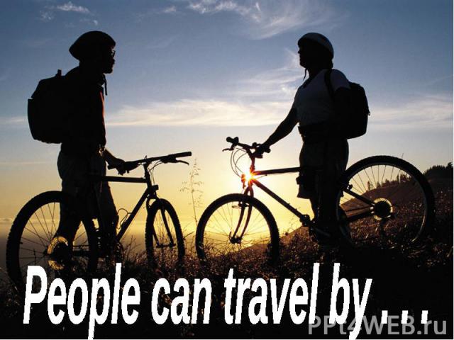 People can travel by . . .