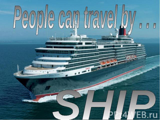 People can travel by ...SHIP
