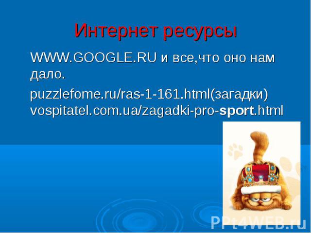 Интернет ресурсы WWW.GOOGLE.RU и все,что оно нам дало. puzzlefome.ru/ras-1-161.html(загадки) vospitatel.com.ua/zagadki-pro-sport.html