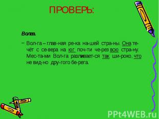 ПРОВЕРЬ:Волга.Вол-га – глав-ная ре-ка на-шей стра-ны. Она те-чёт с се-вера на юг