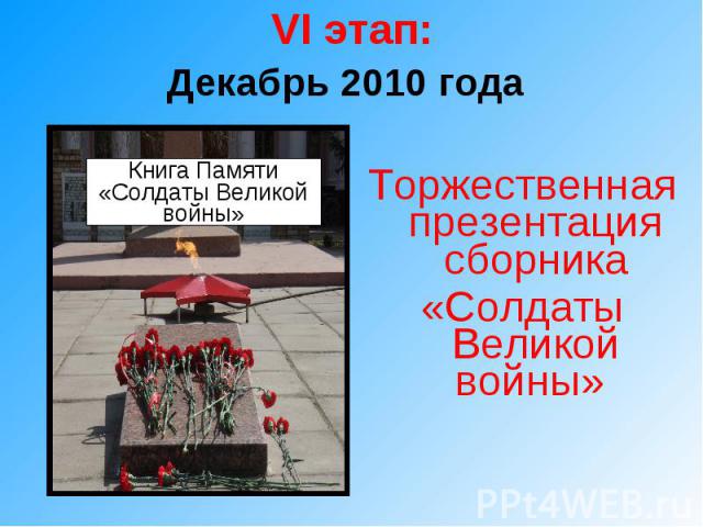 VI этап:Декабрь 2010 года Книга Памяти«Солдаты Великой войны»Торжественная презентация сборника«Солдаты Великой войны»