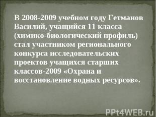 В 2008-2009 учебном году Гетманов Василий, учащийся 11 класса (химико-биологичес