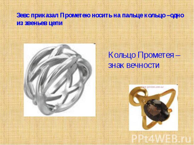 Зевс приказал Прометею носить на пальце кольцо –одно из звеньев цепиКольцо Прометея – знак вечности
