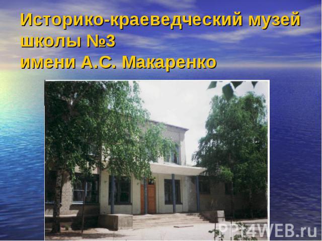 Историко-краеведческий музей школы №3имени А.С. Макаренко