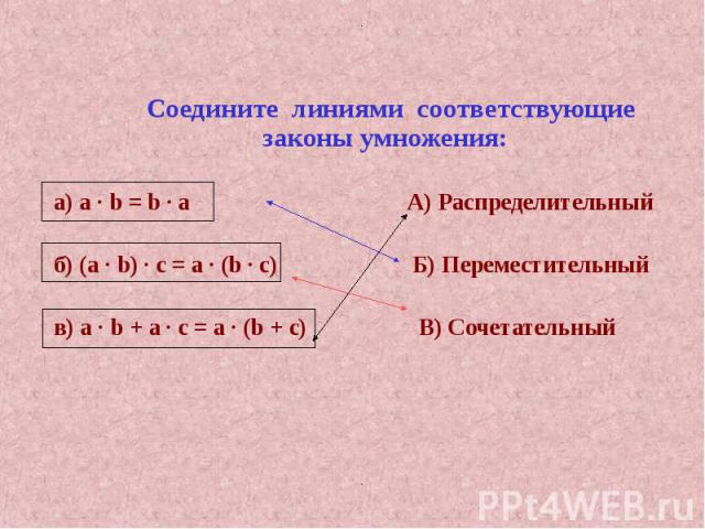 Соедините линиями соответствующие законы умножения:а) a · b = b · а А) Распределительныйб) (a · b) · с = а · (b · с) Б) Переместительныйв) а · b + а · с = а · (b + с) В) Сочетательный