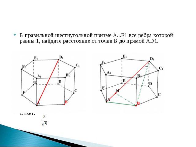 В правильной шестиугольной призме A...F1 все ребра которой равны 1, найдите расстояние от точки B до прямой AD1. Ответ: