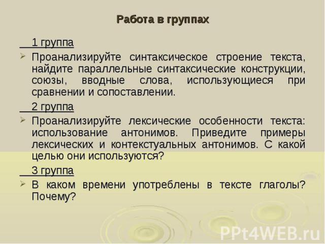 Работа в группах 1 группаПроанализируйте синтаксическое строение текста, найдите параллельные синтаксические конструкции, союзы, вводные слова, использующиеся при сравнении и сопоставлении. 2 группаПроанализируйте лексические особенности текста: исп…