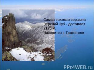 Самая высокая вершина - Верхний Зуб - достигает 2178 м.Находится в Таштаголе