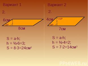 Вариант 1S = a·h; h = ½·6=3; S = 8·3=24см2Вариант 2S = a·h; h = ½·4=2; S = 7·2=1